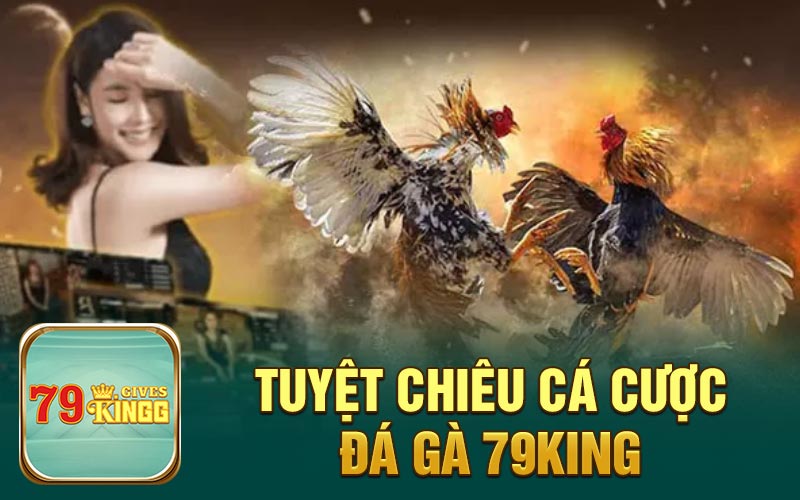 Tuyệt chiêu cá cược đá gà 79King